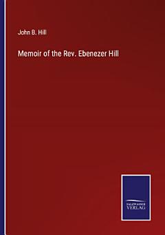 Memoir of the Rev. Ebenezer Hill