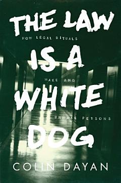 The Law Is a White Dog - How Legal Rituals Make and Unmake Persons