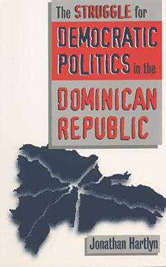 The Struggle for Democratic Politics in the Dominican Republic