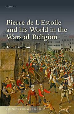 Pierre de L\'Estoile and his World in the Wars of Religion