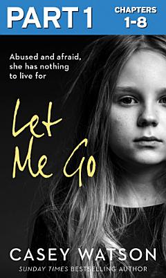 Let Me Go: Part 1 of 3: Abused and Afraid, She Has Nothing to Live for