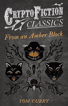 From an Amber Block (Cryptofiction Classics - Weird Tales of Strange Creatures)