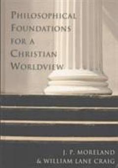 Philosophical Foundations for a Christian Worldview