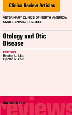 Otology and Otic Disease, An Issue of Veterinary Clinics: Small Animal Practice - E-Book