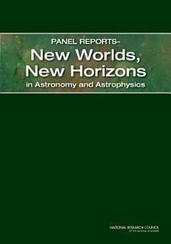 Panel Reportsâ¬"New Worlds, New Horizons in Astronomy and Astrophysics