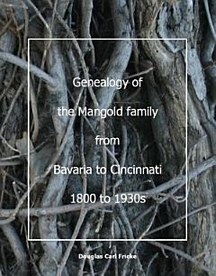 Genealogy of the Mangold Family from Bavaria to Cincinnati, 1800 to 1930s