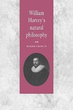 William Harvey\'s Natural Philosophy