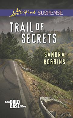 Trail Of Secrets (Mills & Boon Love Inspired Suspense) (The Cold Case Files, Book 3)