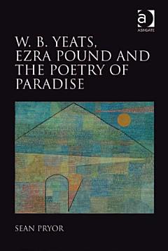 W.B. Yeats, Ezra Pound, and the Poetry of Paradise