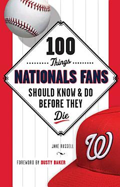 100 Things Nationals Fans Should Know & Do Before They Die