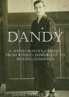 Dandy: A Jewish Boxer\'s Journey from Russian Immigrant to Boxing Champion