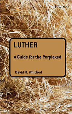 Luther: A Guide for the Perplexed