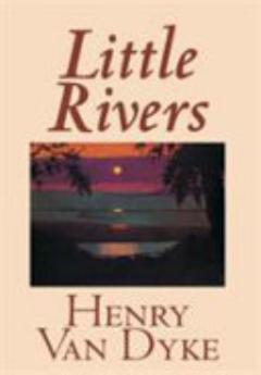 Little Rivers by Henry Van Dyke, Literary Collections, Essays