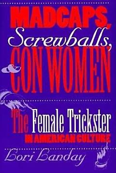 Madcaps, Screwballs, and Con Women