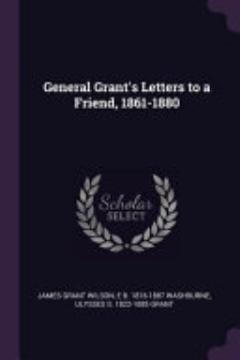 General Grant\'s Letters to a Friend, 1861-1880