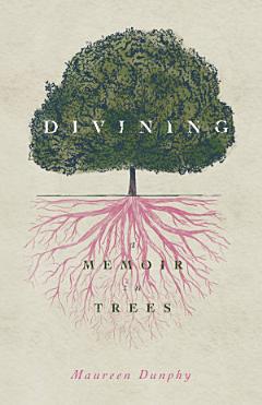 Divining, A Memoir in Trees