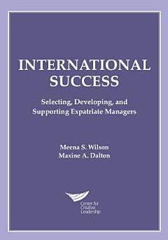 International Success: Selecting, Developing, and Supporting Expatriate Managers