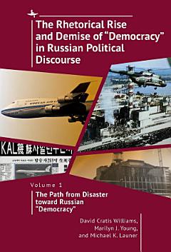 The Rhetorical Rise and Demise of “Democracy” in Russian Political Discourse, Volume 1