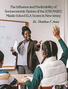 The Influence and Predictability of Socioeconomic Factors of the 2018 PARCC Middle School ELA Scores in New Jersey