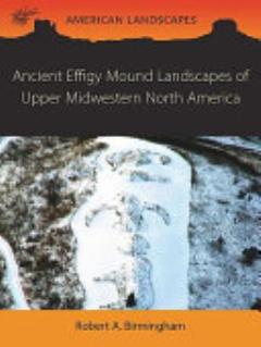 Ancient Effigy Mound Landscapes of Upper Midwestern North America