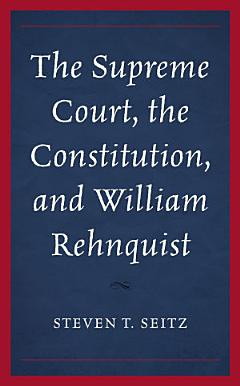 The Supreme Court, the Constitution, and William Rehnquist