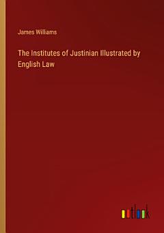 The Institutes of Justinian Illustrated by English Law