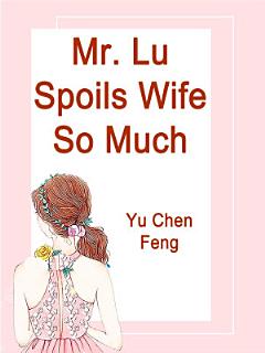 Mr. Lu Spoils Wife So Much