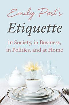 Emily Post\'s Etiquette in Society, in Business, in Politics, and at Home