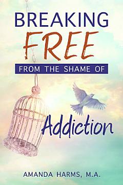 Breaking Free From the Shame of Addiction