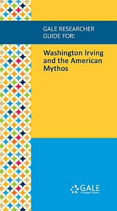 Gale Researcher Guide for: Washington Irving and the American Mythos