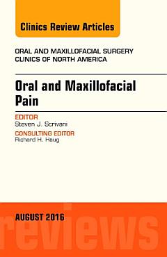 Oral and Maxillofacial Pain, An Issue of Oral and Maxillofacial Surgery Clinics of North America, E-Book