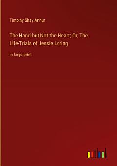 The Hand but Not the Heart; Or, The Life-Trials of Jessie Loring