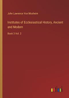 Institutes of Ecclesiastical History, Ancient and Modern