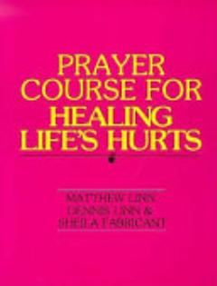 Prayer Course for Healing Life\'s Hurts