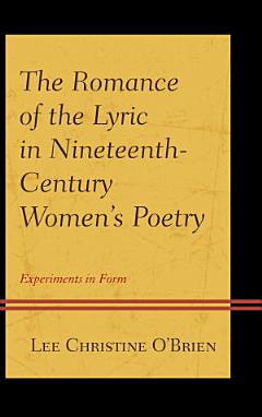 The Romance of the Lyric in Nineteenth-Century Women\'s Poetry