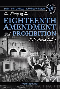 Events That Changed the Course of History: The Story of the Eighteenth Amendment and Prohibition 100 Years Later