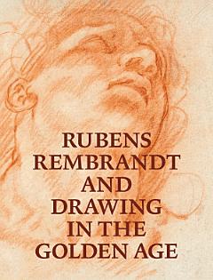 Rubens, Rembrandt, and Drawing in the Golden Age