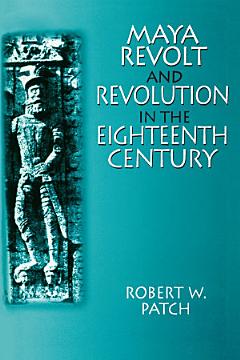 Maya Revolt and Revolution in the Eighteenth Century