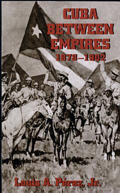 Cuba Between Empires, 1878-1902