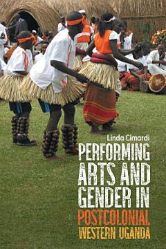 Performing Arts and Gender in Postcolonial Western Uganda