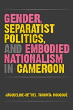 Gender, Separatist Politics, and Embodied Nationalism in Cameroon