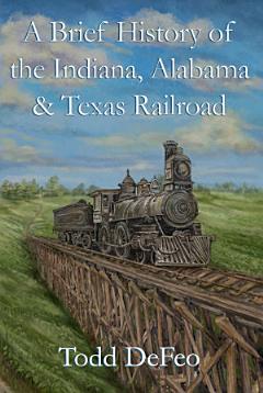 A Brief History of the Indiana, Alabama & Texas Railroad