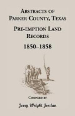 Abstracts of Parker County, Texas Pre-emption Land Records, 1850-1858