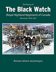 The History of the Black Watch (Royal Highland Regiment) of Canada: Volume 3, 1946–2022