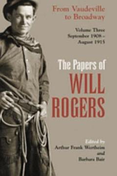 The Papers of Will Rogers: From vaudeville to Broadway : September 1908-August 1915