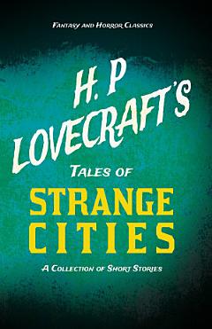 H. P. Lovecraft\'s Tales of Strange Cities - A Collection of Short Stories (Fantasy and Horror Classics)