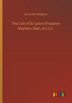 The Life of Sir James Fitzjames Stephen, Bart., K.C.S.I.