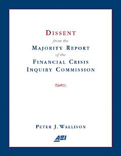 Dissent from the Majority Report of the Financial Crisis Inquiry Commission