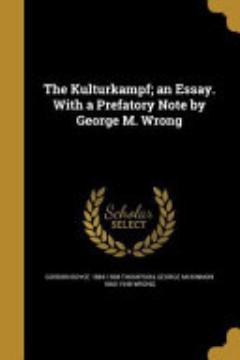 The Kulturkampf; an Essay. With a Prefatory Note by George M. Wrong