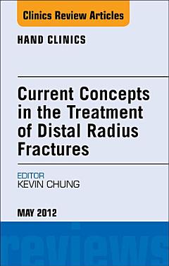 Current Concepts in the Treatment of Distal Radius Fractures, An Issue of Hand Clinics